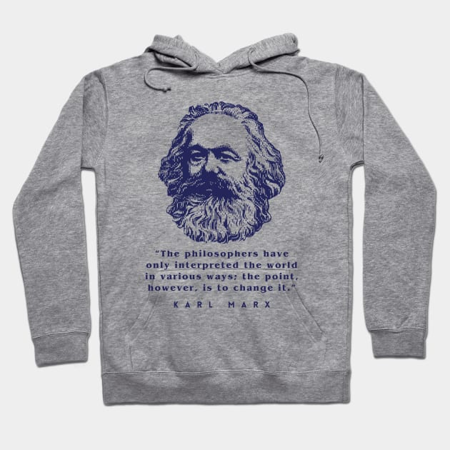 Karl Marx portrait and quote: The philosophers have only interpreted the world in various ways; the point, however, is to change it. Hoodie by artbleed